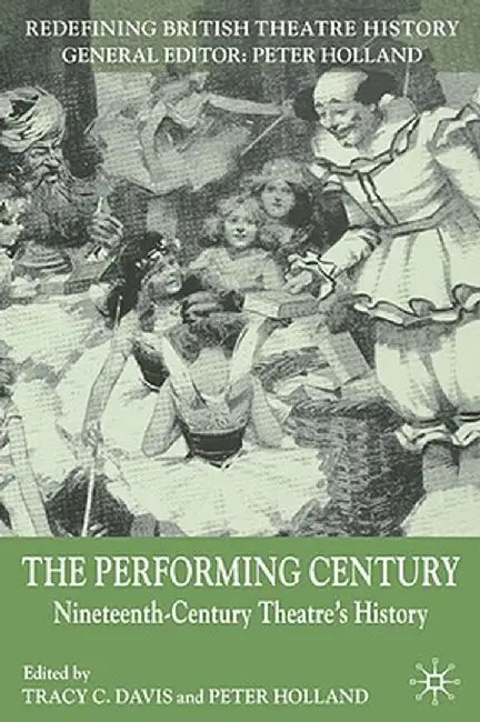 The Performing Century: Nineteenth-Century Theatre's History by T. Davis