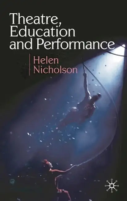 Theatre, Education and Performance: The Map and the Story by Helen Nicholson