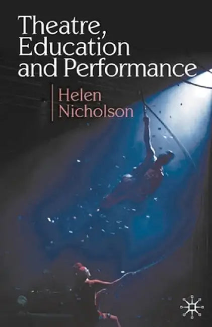 Theatre, Education and Performance: The Map and the Story by Helen Nicholson