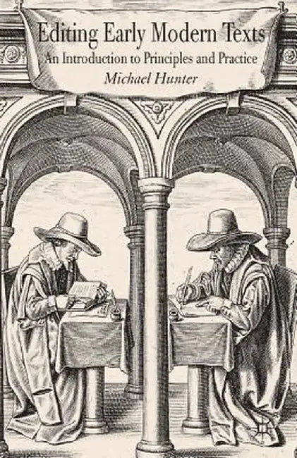 Editing Early Modern Texts: An Introduction to Principles and Practice by Michael Hunter
