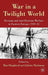 War in a Twilight World: Partisan and Anti-Partisan Warfare in Eastern Europe, 1939-45 by B. Shepherd