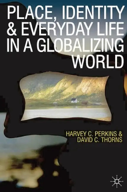 Place, Identity and Everyday Life in a Globalizing World by Harvey Perkins
