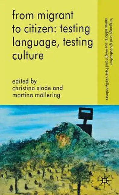 From Migrant to Citizen: Testing Language, Testing Culture by C. Slade