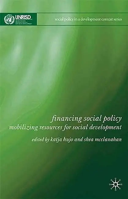Financing Social Policy: Mobilizing Resources for Social Development by Katja Hujo
