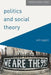 Politics and Social Theory: The Inescapably Social, the Irreducibly Political by Will Leggett