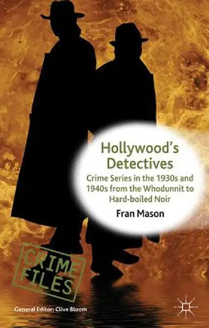 Hollywood's Detectives: Crime Series in the 1930s and 1940s from the Whodunnit to Hard-Boiled Noir by F. Mason