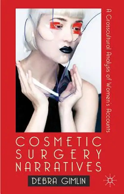 Cosmetic Surgery Narratives: A Cross-Cultural Analysis of Women's Accounts by Debra Gimlin