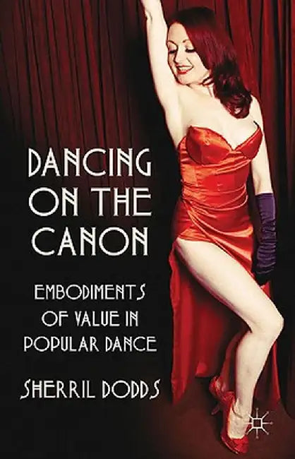 Dancing on the Canon: Embodiments of Value in Popular Dance by S. Dodds