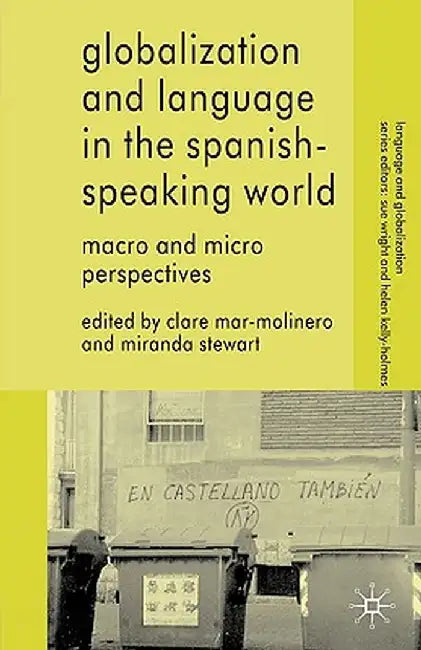 Globalization and Language in the Spanish Speaking World: Macro and Micro Perspectives by C. Mar-Molinero