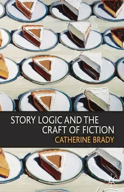 Story Logic and the Craft of Fiction by Catherine Brady