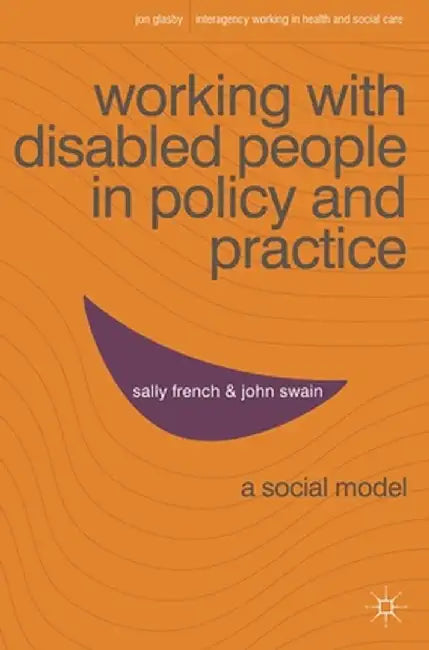 Working with Disabled People in Policy and Practice: A Social Model by Sally French