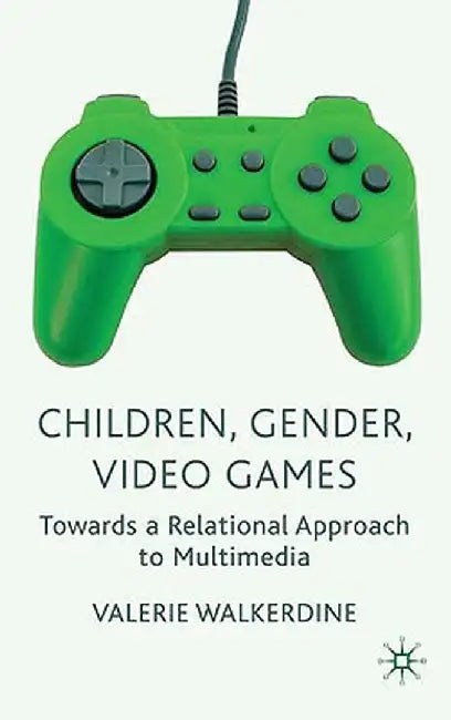 Children, Gender, Video Games: Towards a Relational Approach to Multimedia by V. Walkerdine