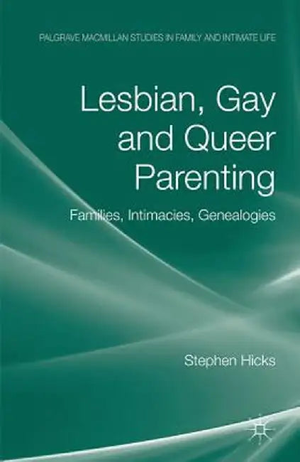 Lesbian, Gay and Queer Parenting: Families, Intimacies, Genealogies by S. Hicks