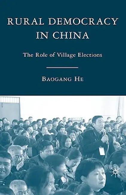 Rural Democracy in China: The Role of Village Elections by B. He