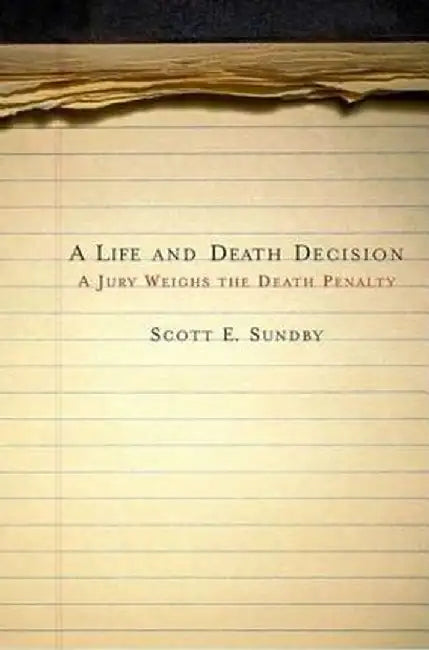 A Life and Death Decision: A Jury Weighs the Death Penalty by Scott E. Sundby