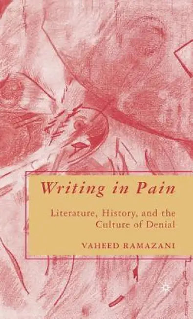 Writing in Pain: Literature, History, and the Culture of Denial by V. Ramazani