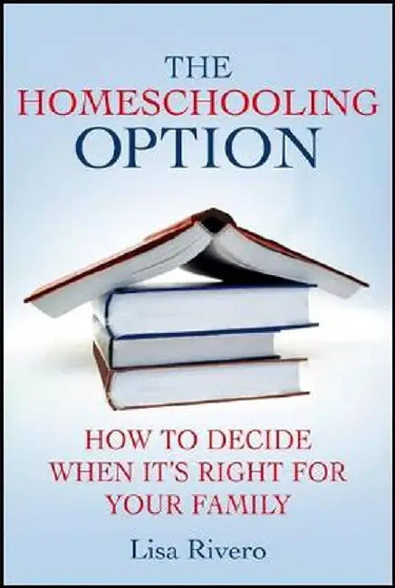The Homeschooling Option: How to Decide When It's Right for Your Family by L. Rivero