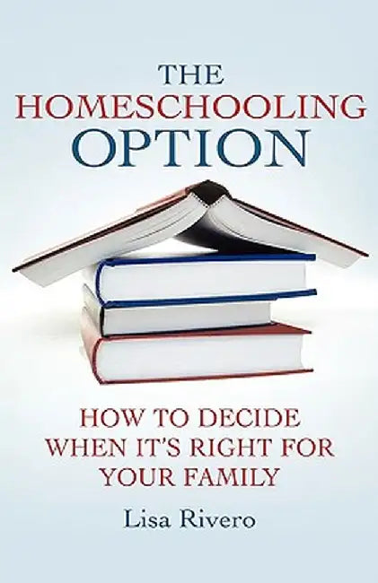 The Homeschooling Option: How to Decide When It's Right for Your Family by L. Rivero