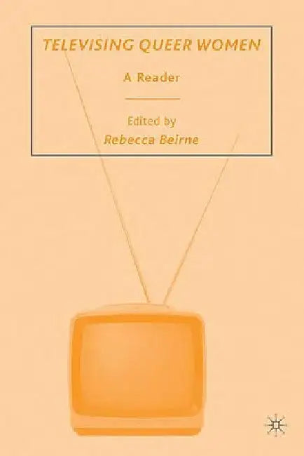 Televising Queer Women: A Reader by R. Beirne