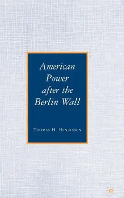 American Power After the Berlin Wall by T. Henriksen