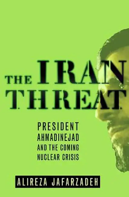 The Iran Threat: President Ahmadinejad and the Coming Nuclear Crisis by Alireza Jafarzadeh