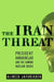 The Iran Threat: President Ahmadinejad and the Coming Nuclear Crisis by Alireza Jafarzadeh