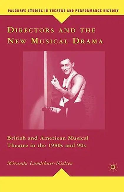 Directors and the New Musical Drama: British and American Musical Theatre in the 1980s and 90s by M. Lundskaer-Nielsen