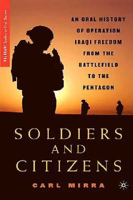 Soldiers and Citizens: An Oral History of Operation Iraqi Freedom from the Battlefield to the Pentagon by Christian Appy