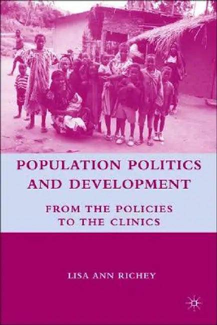 Population Politics and Development: From the Policies to the Clinics by L. Richey