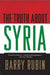 The Truth about Syria by Barry Rubin
