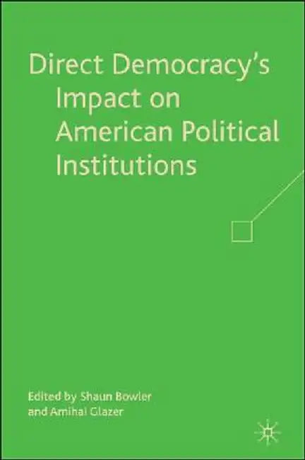 Direct Democracy's Impact on American Political Institutions by S. Bowler