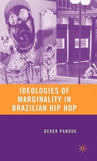 Ideologies of Marginality in Brazilian Hip Hop by D. Pardue