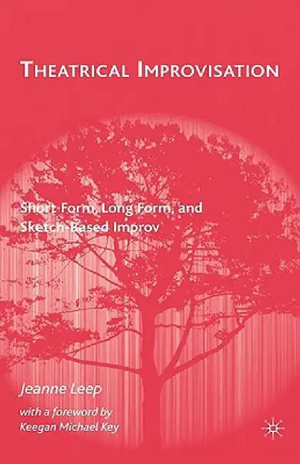 Theatrical Improvisation: Short Form, Long Form, and Sketch-Based Improv by J. Leep