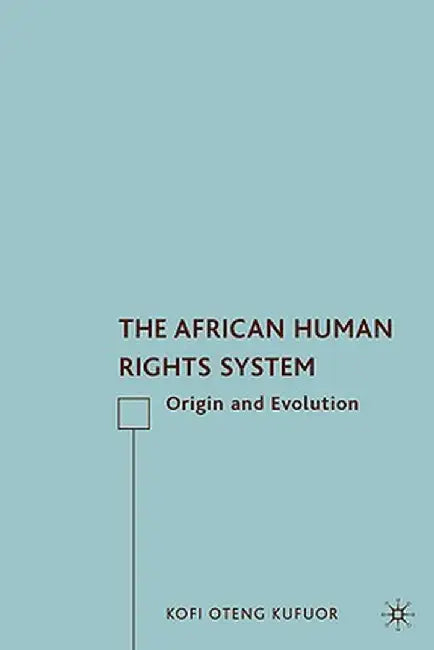The African Human Rights System: Origin and Evolution by K. Kufuor