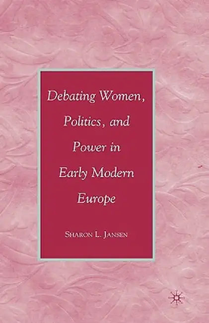 Debating Women, Politics, and Power in Early Modern Europe by S. Jansen