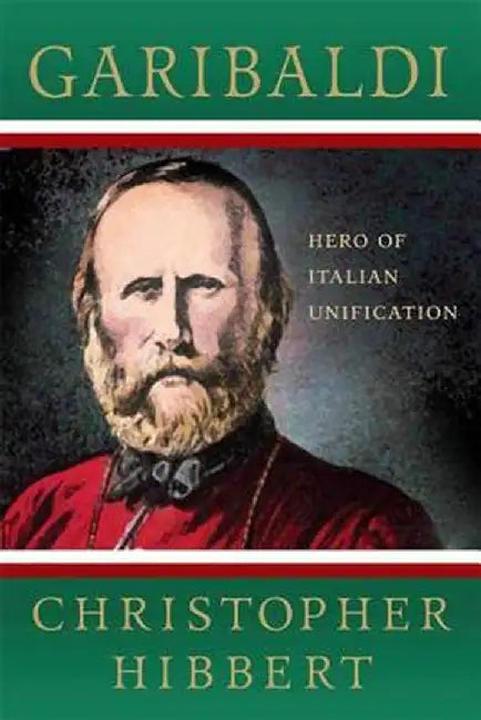Garibaldi: Hero of Italian Unification by Christopher Hibbert