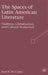 The Spaces of Latin American Literature: Tradition, Globalization, and Cultural Production by Kenneth A. Loparo