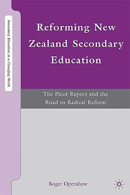 Reforming New Zealand Secondary Education: The Picot Report and the Road to Radical Reform by R. Openshaw