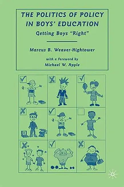 The Politics of Policy in Boys' Education: Getting Boys "Right" by M. Weaver-Hightower