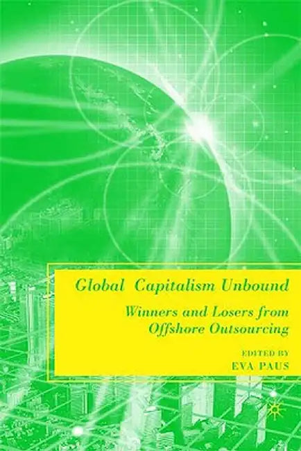 Global Capitalism Unbound: Winners and Losers from Offshore Outsourcing by E. Paus