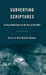 Subverting Scriptures: Critical Reflections on the Use of the Bible by B. Benedix