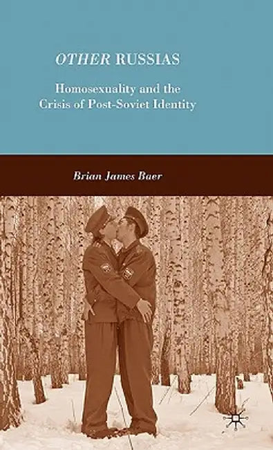 Other Russias: Homosexuality and the Crisis of Post-Soviet Identity by B. Baer