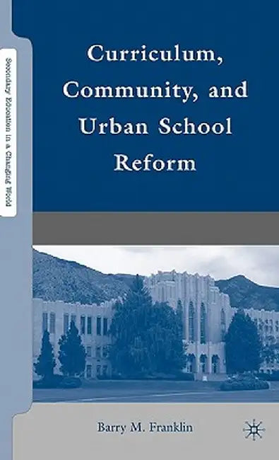 Curriculum, Community, and Urban School Reform by B. Franklin