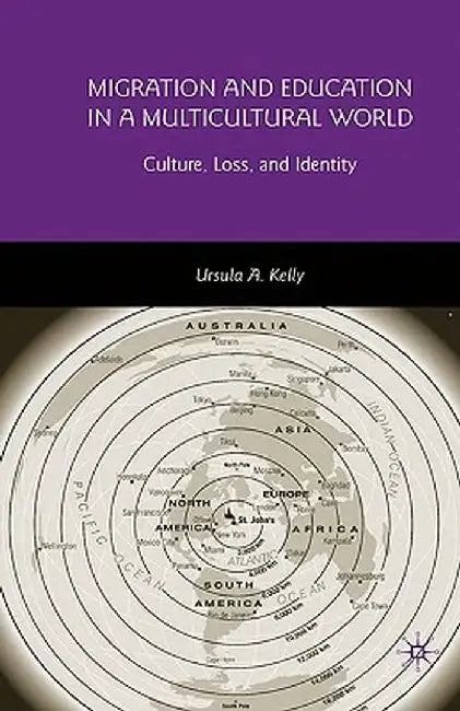 Migration and Education in a Multicultural World: Culture, Loss, and Identity by U. Kelly