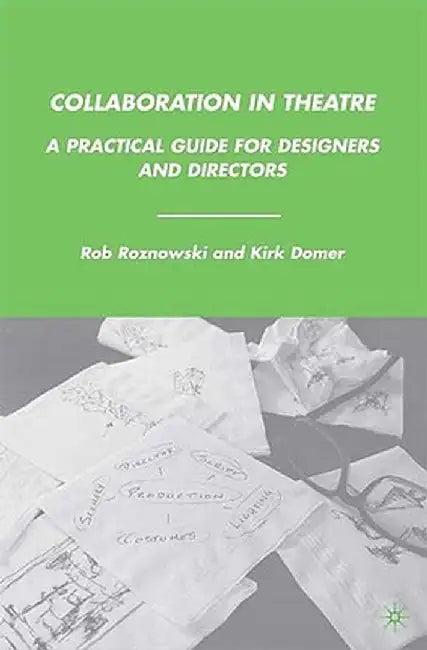 Collaboration in Theatre: A Practical Guide for Designers and Directors by Rob Roznowski
