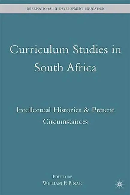 Curriculum Studies in South Africa: Intellectual Histories and Present Circumstances by W. Pinar