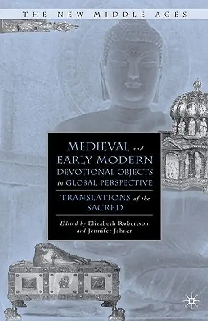 Medieval and Early Modern Devotional Objects in Global Perspective: Translations of the Sacred by E. Robertson