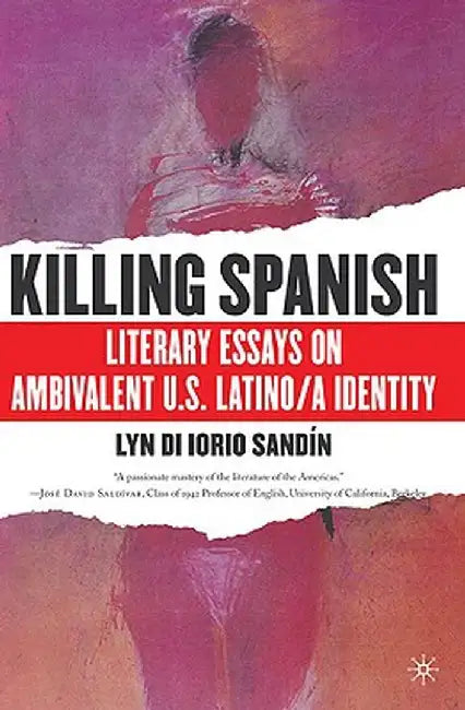 Killing Spanish: Literary Essays on Ambivalent U.S. Latino/A Identity by L. Sandin