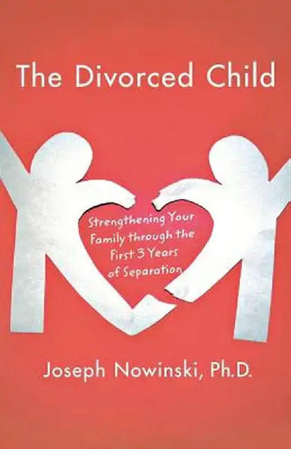 The Divorced Child: Strengthening Your Family Through the First Three Years of Separation by Joseph Nowinski