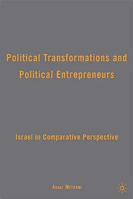 Political Transformations and Political Entrepreneurs: Israel in Comparative Perspective by A. Meydani